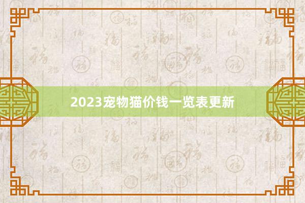 2023宠物猫价钱一览表更新