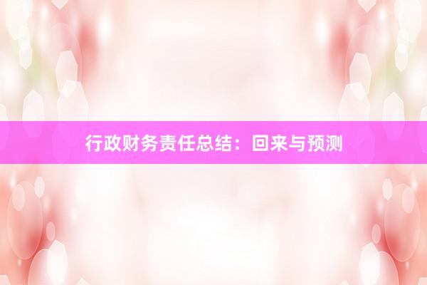 行政财务责任总结：回来与预测
