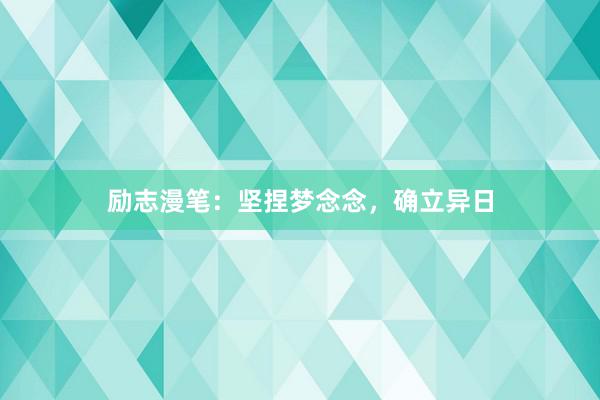 励志漫笔：坚捏梦念念，确立异日